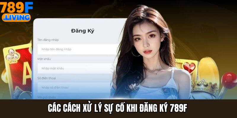 Các cách xử lý sự cố khi đăng ký 789F