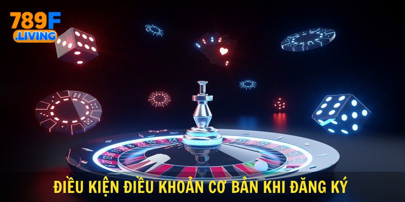 Điều kiện điều khoản cơ bản khi đăng ký 