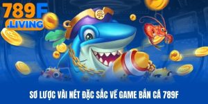 Sơ lược vài nét đặc sắc về game bắn cá 789f