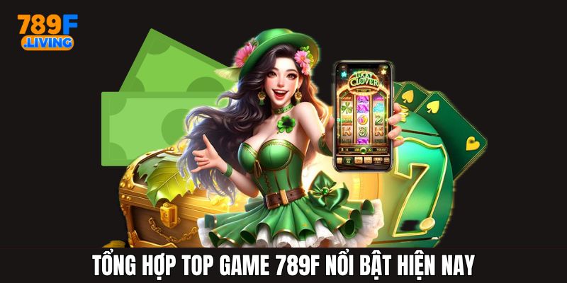 Tổng hợp một số trò chơi nổi bật có tại top game 789F