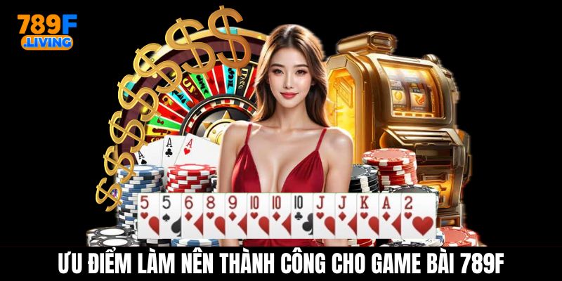 Ưu điểm làm nên sự thành công cho chuyên mục game bài 789F
